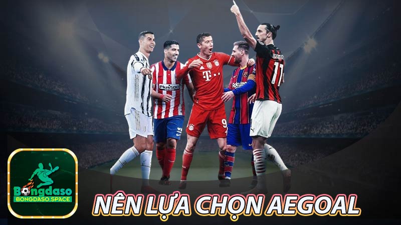 Tại sao nhiều anh em lại lựa chọn Aegoal?